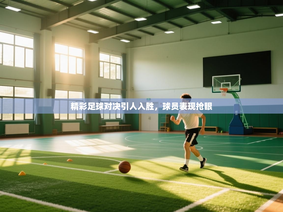 精彩足球对决引人入胜，球员表现抢眼